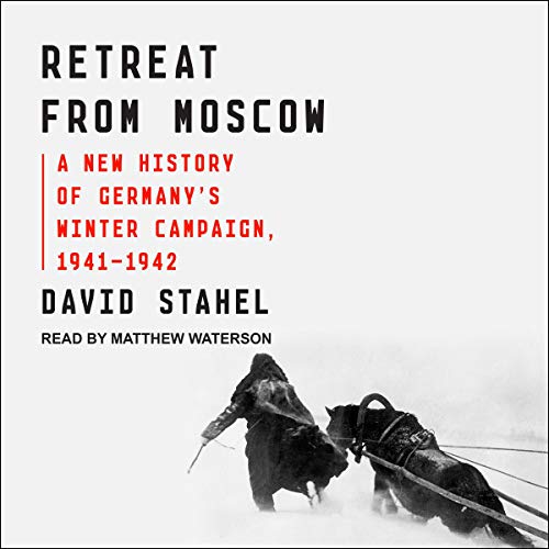Retreat from Moscow: A New History of Germanys Winter Campaign, 1941-1942